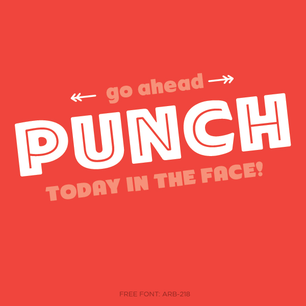 go ahead, punch today in the face